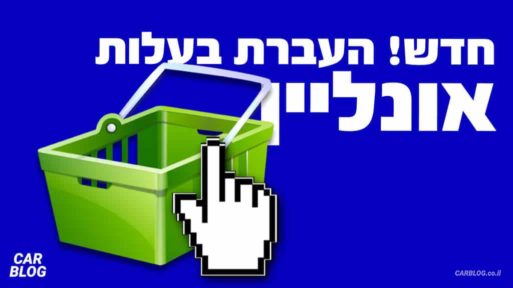 העברת בעלות על רכב אונליין חדש בישראל משרד התחבורה קליק וסגרנו